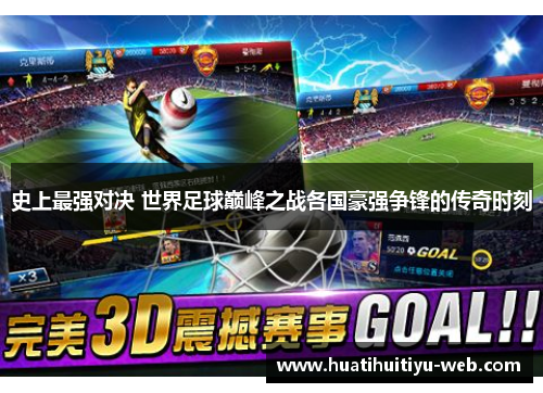 史上最强对决 世界足球巅峰之战各国豪强争锋的传奇时刻