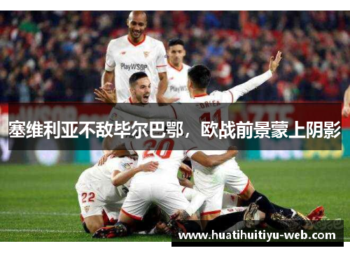 塞维利亚不敌毕尔巴鄂，欧战前景蒙上阴影