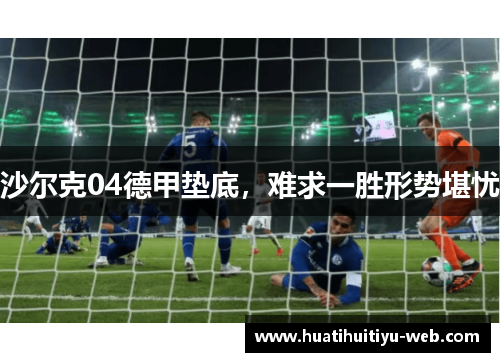 沙尔克04德甲垫底，难求一胜形势堪忧